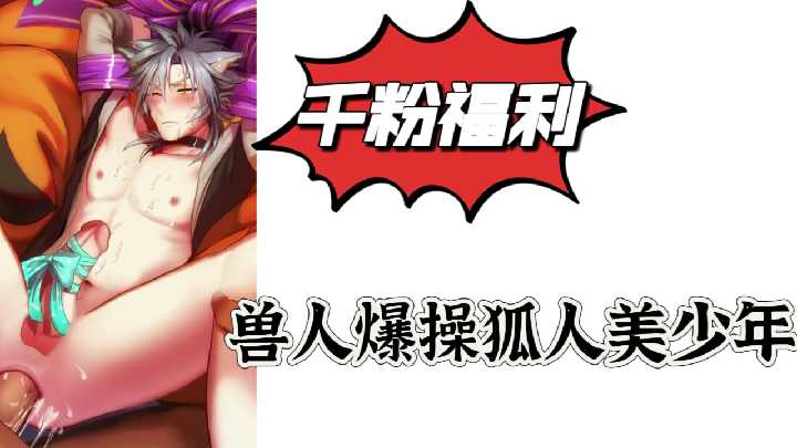千粉福利兽人爆操狐人美少年